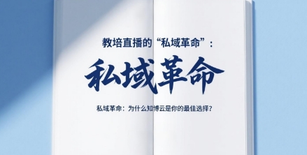 教培直播的“私域革命”：为什么知博云是你的最佳选择？