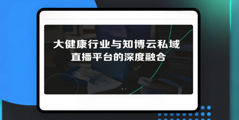 大健康行业与知博云私域直播平台的深度融合