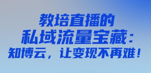 教培直播的私域流量宝藏：知博云，让变现不再难！