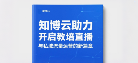 知博云助力开启教培直播与私域流量运营的新篇章