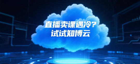 直播卖课遇冷？试试知博云，开启教育营销新路径！