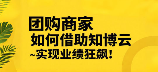 团购商家如何借助知博云实现业绩狂飙！
