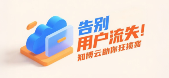 告别用户流失！知博云助你狂揽客
