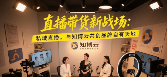 直播带货新战场：私域直播，与知博云共创品牌自有天地