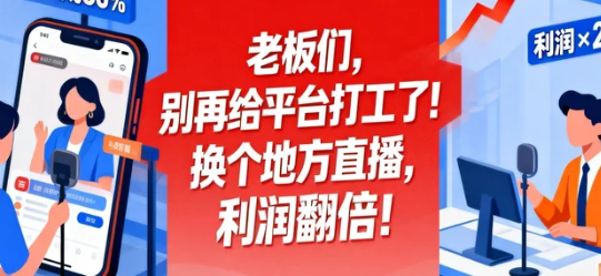 老板们,别再给平台打工了!换个地方直播,利润翻倍!