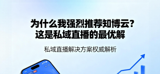 为什么我强烈推荐知博云？这是私域直播的最优解